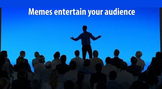 Memes entertain your audience