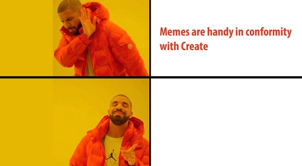 Memes are handy in conformity with Create