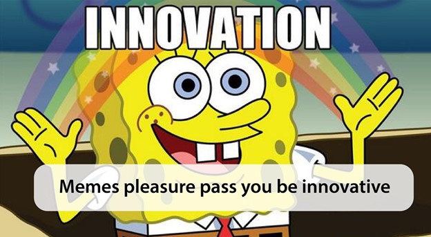 Memes pleasure pass you be innovative