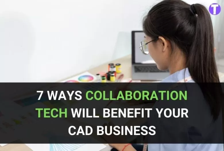 7 Ways Collaboration Tech Will Benefit Your CAD Business 49